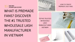 what is premade fans easy nice lash factory vietnam